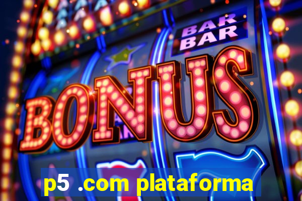 p5 .com plataforma